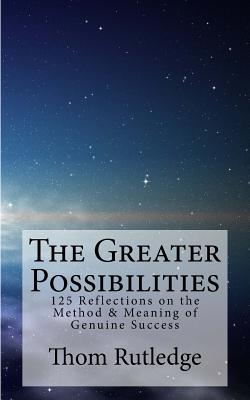 The Greater Possibilities: Reflections of the Method & Meaning of Genuine Success - Rutledge, Thom, Lcsw