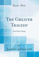 The Greater Tragedy: And Other Things (Classic Reprint)