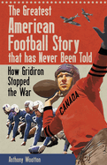 The Greatest American Football Story that has Never Been Told: How Gridiron Stopped the War