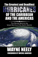 The Greatest and Deadliest Hurricanes of the Caribbean and the Americas: The Stories Behind the Great Storms of the North Atlantic