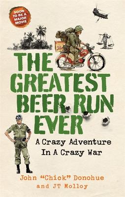 The Greatest Beer Run Ever: A Crazy Adventure in a Crazy War *SOON TO BE A MAJOR MOVIE* - Molloy, J. T., and Donohue, John 'Chick'