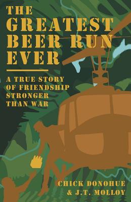 The Greatest Beer Run Ever: A True Story of Friendship Stronger Than War - Donohue, John (Chick), and Molloy, J T