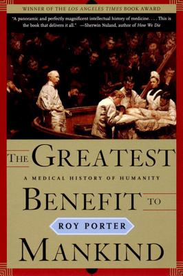 The Greatest Benefit to Mankind: A Medical History of Humanity - Porter, Roy