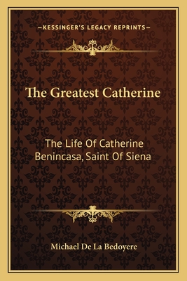 The Greatest Catherine: The Life Of Catherine Benincasa, Saint Of Siena - de la Bedoyere, Michael