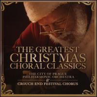 The Greatest Christmas Choral Classics - Crouch End Festival Chorus (choir, chorus); City of Prague Philharmonic Orchestra