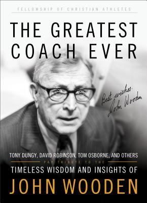 The Greatest Coach Ever: Timeless Wisdom and Insights of John Wooden - Fellowship of Christian Athletes