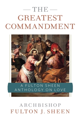 The Greatest Commandment: A Fulton Sheen Anthology on Love - Sheen, Archbishop Fulton