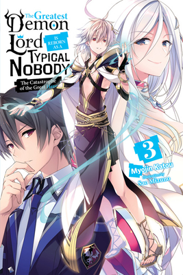 The Greatest Demon Lord Is Reborn as a Typical Nobody, Vol. 3 (Light Novel): The Catastrophe of the Great Hero - Katou, Myojin, and Mizuno, Sao