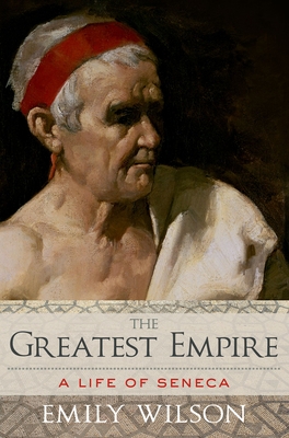 The Greatest Empire: A Life of Seneca - Wilson, Emily