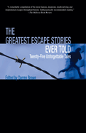The Greatest Escape Stories Ever Told: Twenty-Five Unforgettable Tales