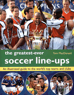 The Greatest-Ever Soccer Line-Ups: An Illustrated Guide to the World's Top Teams and Clubs