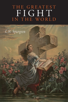 The Greatest Fight in the World - Spurgeon, Charles Haddon