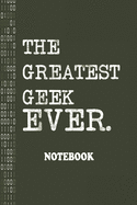 The Greatest Geek Ever Notebook: Ideal Notebook for Geeks & nerds during customer meeting or to capture notes during team meetings