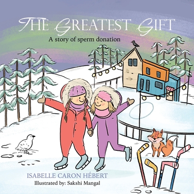 The Greatest Gift: A story of sperm donation - Caron Hbert, Isabelle