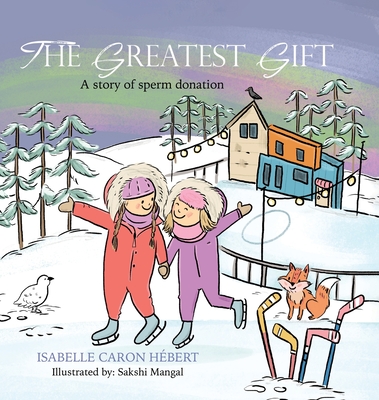 The Greatest Gift: A story of sperm donation - Caron Hbert, Isabelle