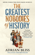 The Greatest Nobodies of History: Minor Characters from Major Moments