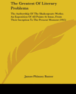 The Greatest Of Literary Problems: The Authorship Of The Shakespeare Works; An Exposition Of All Points At Issue, From Their Inception To The Present Moment (1915)