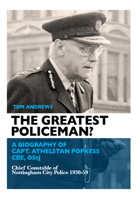 The Greatest Policeman?: A Biography of Capt Athelstan Popkess - Andrews, Tom