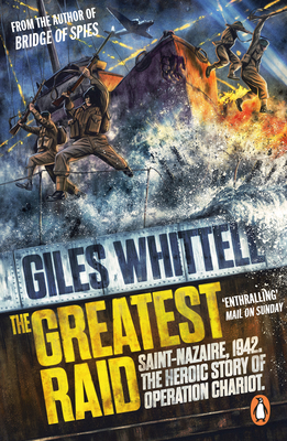 The Greatest Raid: St Nazaire, 1942: The Heroic Story of Operation Chariot - Whittell, Giles