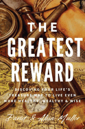 The Greatest Reward: Discovering Your Life's Treasure Map To Live Even More Healthy, Wealthy & Wise