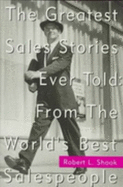 The Greatest Sales Stories Ever Told: From the World's Best Salespeople