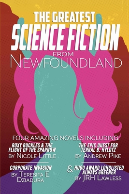 The Greatest Science-Fiction from Newfoundland - Dziadura, Teresita E, and Pike, Andrew, and Little, Nicole