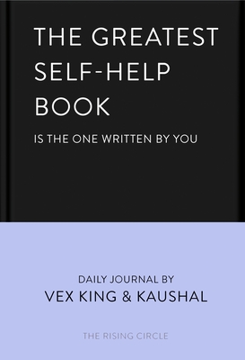 The Greatest Self-Help Book (is the one written by you): A Daily Journal for Gratitude, Happiness, Reflection and Self-Love - King, Vex, and Kaushal, and The Rising Circle