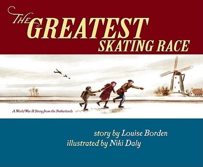 The Greatest Skating Race: A World War II Story from the Netherlands - Borden, Louise