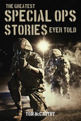 The Greatest Special Ops Stories Ever Told - McCarthy, Tom