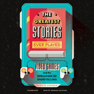 The Greatest Stories Ever Played: Video Games and the Evolution of Storytelling