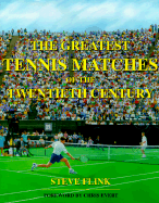 The Greatest Tennis Matches of the Twentieth Century - Flink, Steve, and Evert, Chris (Foreword by)