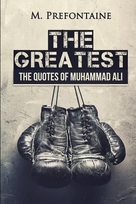 The Greatest: The Quotes of Muhammad Ali - Prefontaine, M