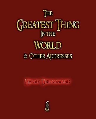 The Greatest Thing in the World and Other Addresses - Henry Drummond