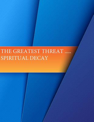 The Greatest Threat ... Spiritual Decay - Penny Hill Press Inc (Editor), and U S Army War College