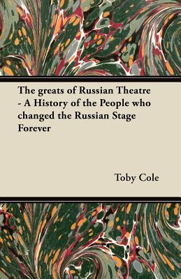 The Greats of Russian Theatre - A History of the People Who Changed the Russian Stage Forever - Cole, Toby