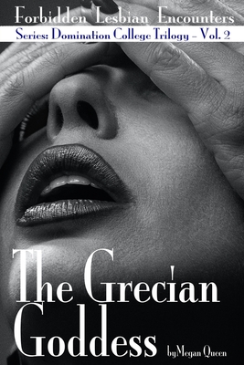 The Grecian Goddess: Forbidden Lesbian Encounters - Volume 2 - Queen, Megan