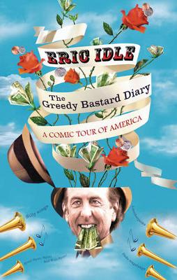 The Greedy Bastard Diary: A Comic Tour of America - Idle, Eric