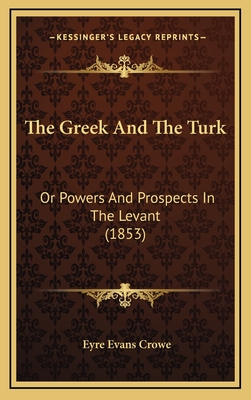 The Greek and the Turk: Or Powers and Prospects in the Levant (1853) - Crowe, Eyre Evans