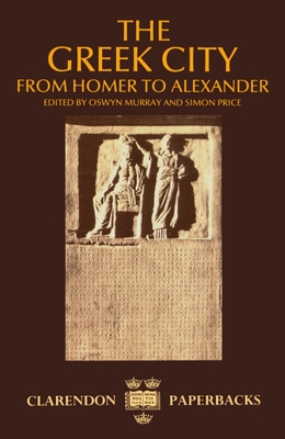 The Greek City: From Homer to Alexander - Murray, Oswyn (Editor), and Price, Simon (Editor)