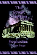 The Greek Classics: Sophocles - Seven Plays - Sophocles, and Ford, James H (Editor), and Society, Athenian (Translated by)