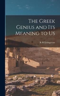 The Greek Genius and its Meaning to Us - Livingstone, R W