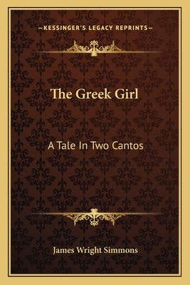 The Greek Girl: A Tale In Two Cantos - Simmons, James Wright