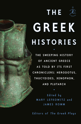 The Greek Histories: The Sweeping History of Ancient Greece as Told by Its First Chroniclers: Herodotus, Thucydides, Xenophon, and Plutarch - Lefkowitz, Mary (Editor), and Romm, James (Editor)