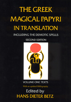The Greek Magical Papyri in Translation, Including the Demotic Spells, Volume 1: Texts - Betz, Hans Dieter (Editor)