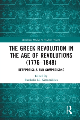 The Greek Revolution in the Age of Revolutions (1776-1848): Reappraisals and Comparisons - Kitromilides, Paschalis M (Editor)