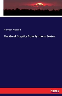 The Greek Sceptics from Pyrrho to Sextus - MacColl, Norman