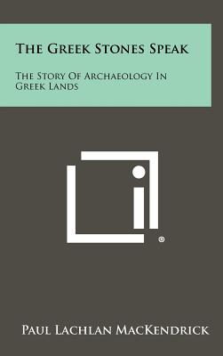 The Greek Stones Speak: The Story of Archaeology in Greek Lands - Mackendrick, Paul Lachlan