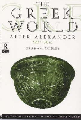 The Greek World After Alexander 323-30 BC - Shipley, Graham