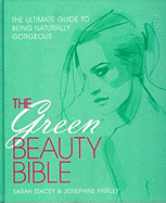 The Green Beauty Bible: The Ultimate Guide to Being Naturally Gorgeous