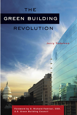 The Green Building Revolution - Yudelson, Jerry, and Fedrizzi, S Richard (Foreword by)